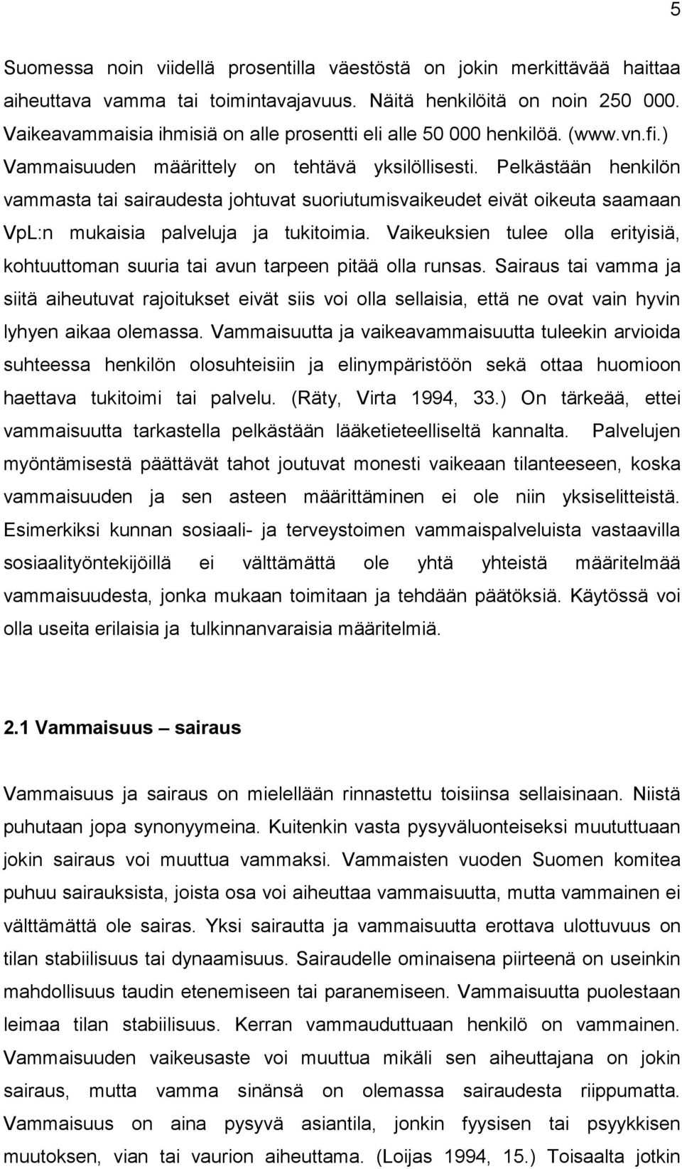 Pelkästään henkilön vammasta tai sairaudesta johtuvat suoriutumisvaikeudet eivät oikeuta saamaan VpL:n mukaisia palveluja ja tukitoimia.