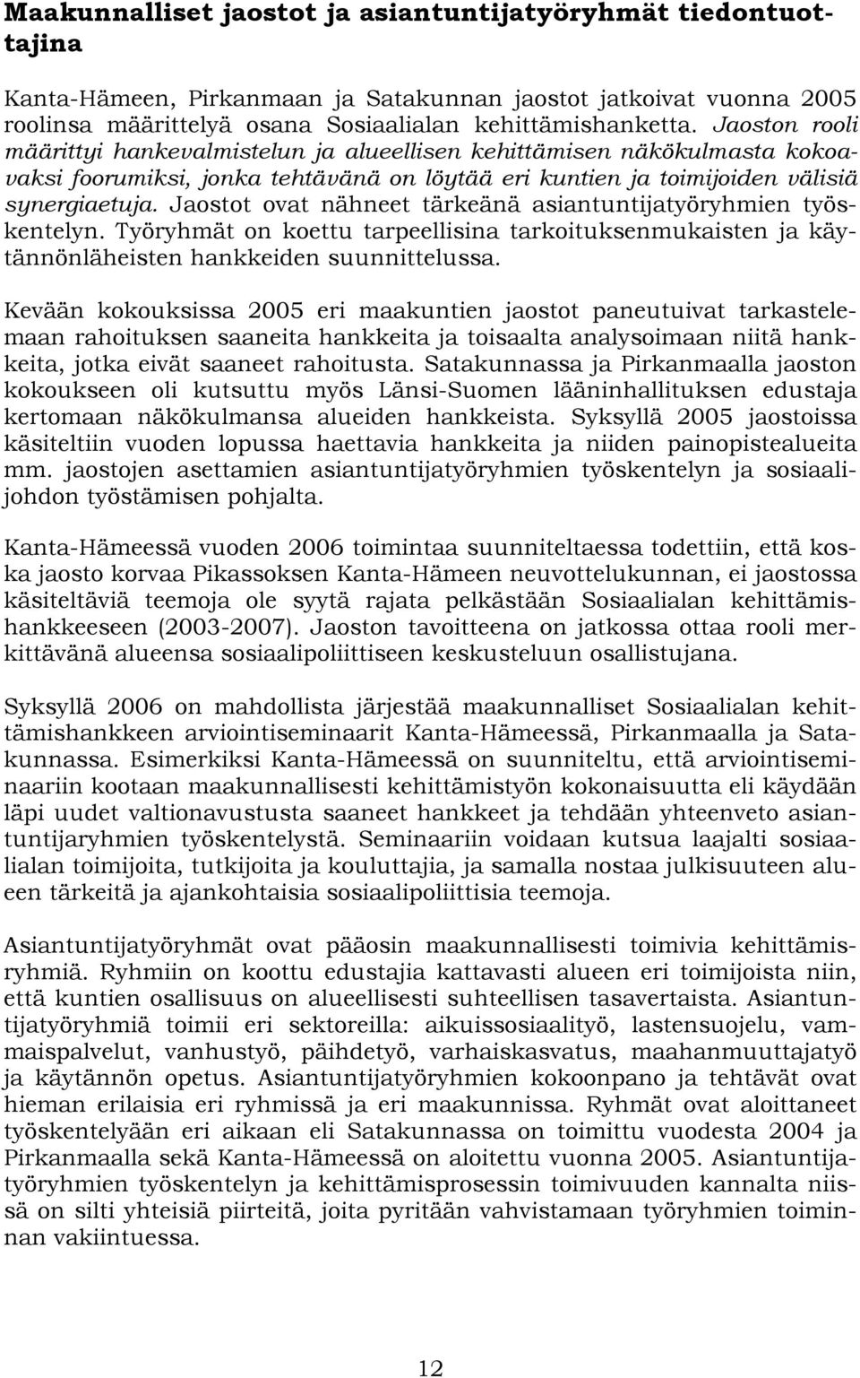 Jaostot ovat nähneet tärkeänä asiantuntijatyöryhmien työskentelyn. Työryhmät on koettu tarpeellisina tarkoituksenmukaisten ja käytännönläheisten hankkeiden suunnittelussa.