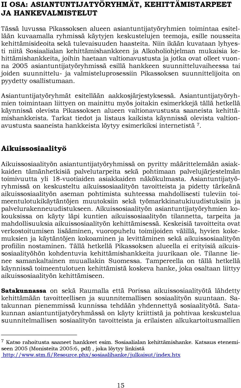 Niin ikään kuvataan lyhyesti niitä Sosiaalialan kehittämishankkeen ja Alkoholiohjelman mukaisia kehittämishankkeita, joihin haetaan valtionavustusta ja jotka ovat olleet vuonna 2005