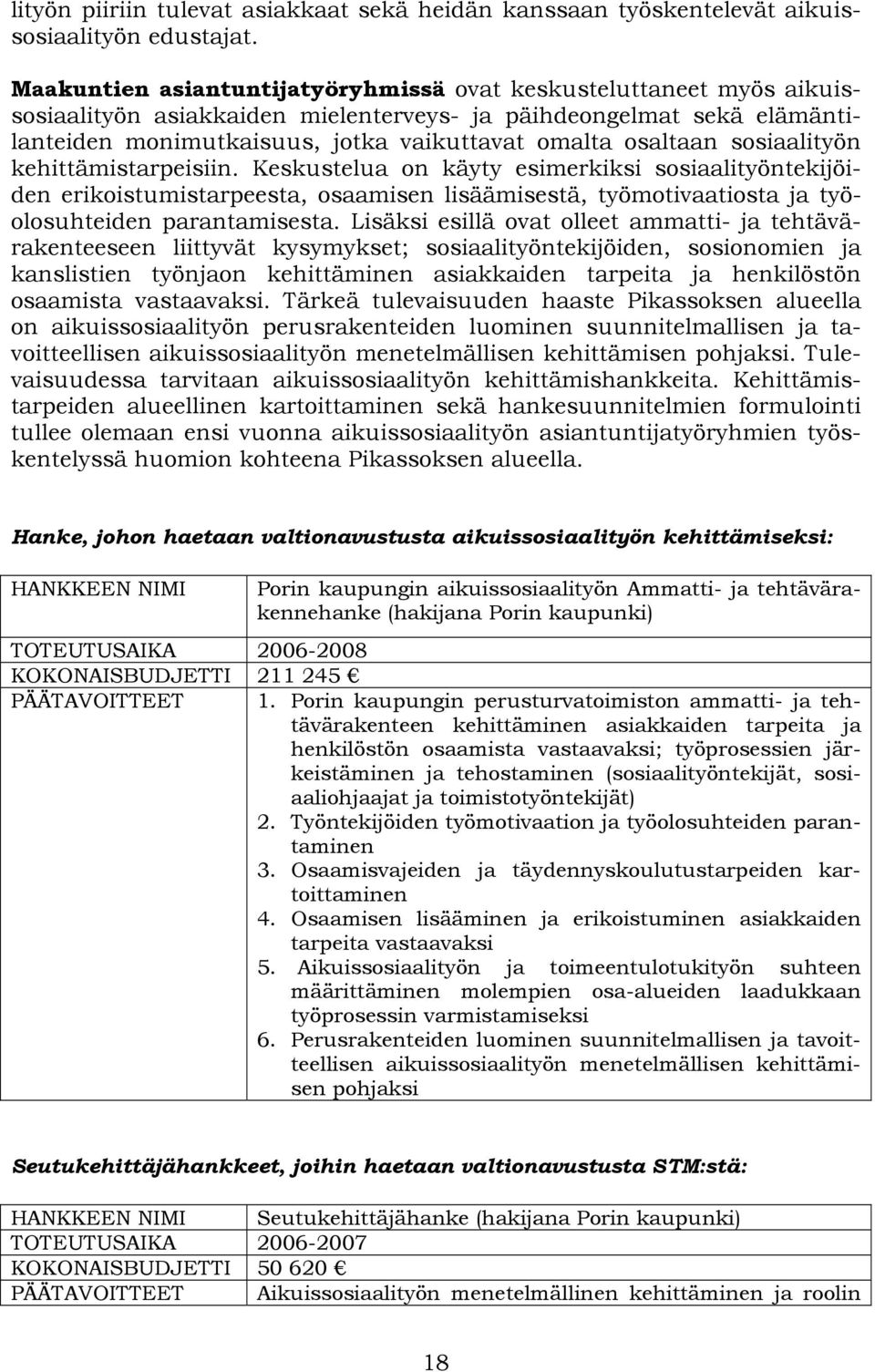 sosiaalityön kehittämistarpeisiin. Keskustelua on käyty esimerkiksi sosiaalityöntekijöiden erikoistumistarpeesta, osaamisen lisäämisestä, työmotivaatiosta ja työolosuhteiden parantamisesta.