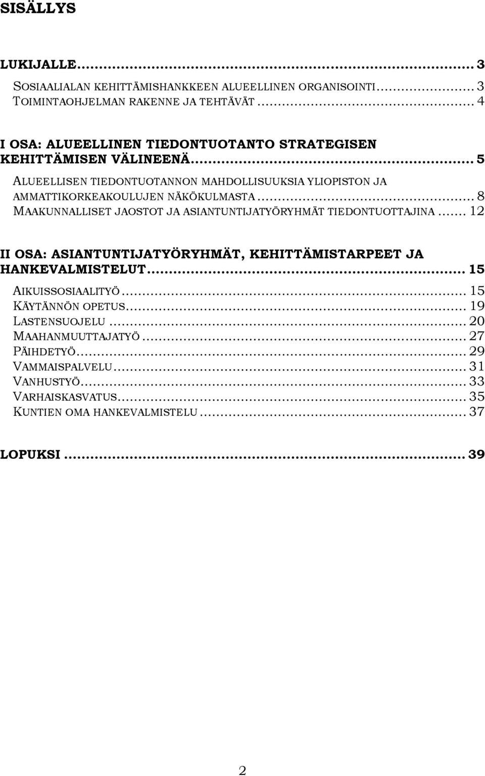 .. 5 ALUEELLISEN TIEDONTUOTANNON MAHDOLLISUUKSIA YLIOPISTON JA AMMATTIKORKEAKOULUJEN NÄKÖKULMASTA... 8 MAAKUNNALLISET JAOSTOT JA ASIANTUNTIJATYÖRYHMÄT TIEDONTUOTTAJINA.