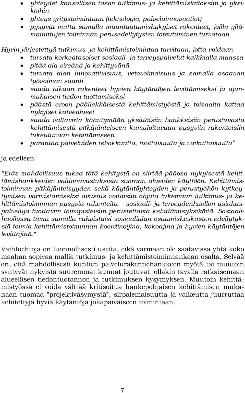 kaikkialla maassa pitää ala vireänä ja kehittyvänä turvata alan innovatiivisuus, vetovoimaisuus ja samalla osaavan työvoiman saanti saada aikaan rakenteet hyvien käytäntöjen levittämiseksi ja