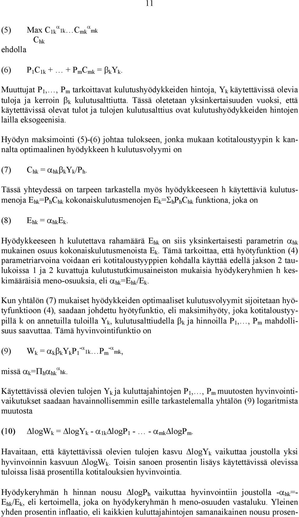 Tässä oletetaan yksinkertaisuuden vuoksi, että käytettävissä olevat tulot ja tulojen kulutusalttius ovat kulutushyödykkeiden hintojen lailla eksogeenisia.