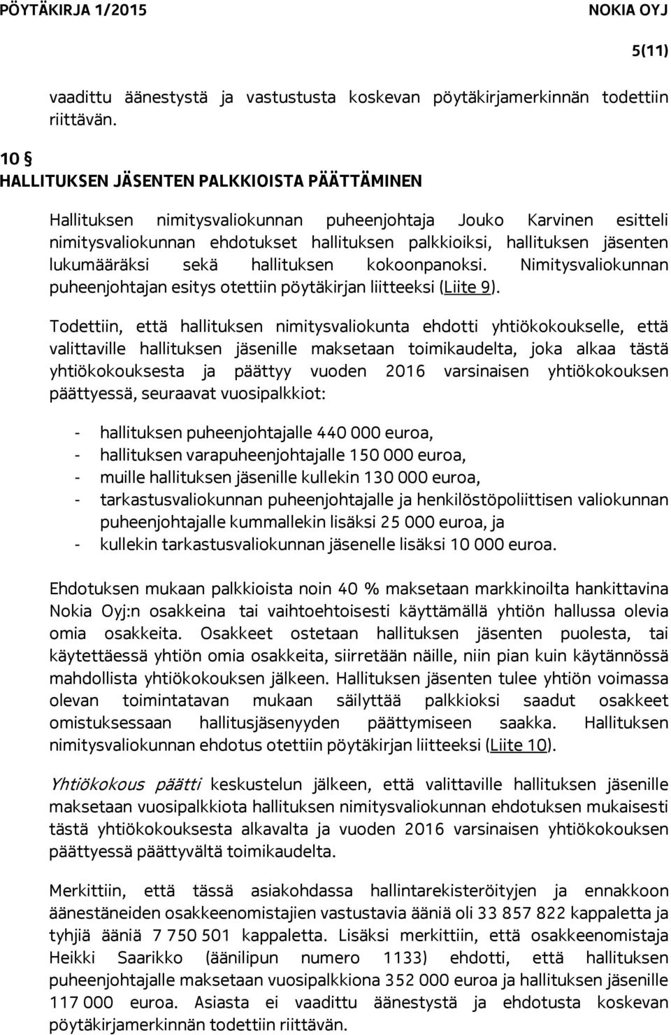 lukumääräksi sekä hallituksen kokoonpanoksi. Nimitysvaliokunnan puheenjohtajan esitys otettiin pöytäkirjan liitteeksi (Liite 9).