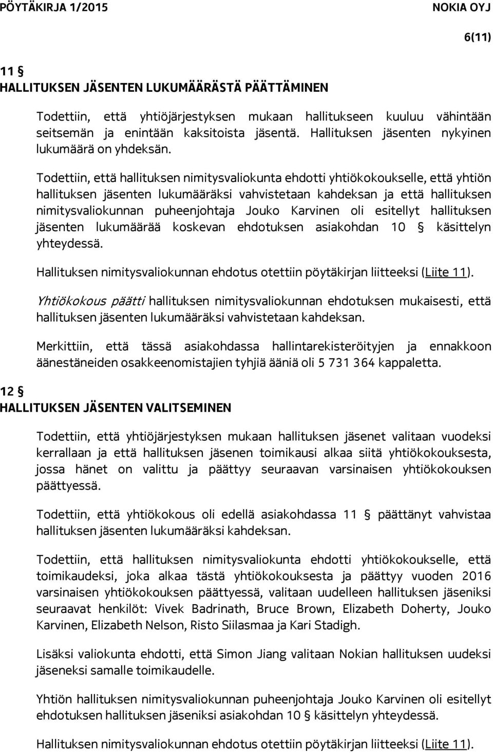 Todettiin, että hallituksen nimitysvaliokunta ehdotti yhtiökokoukselle, että yhtiön hallituksen jäsenten lukumääräksi vahvistetaan kahdeksan ja että hallituksen nimitysvaliokunnan puheenjohtaja Jouko