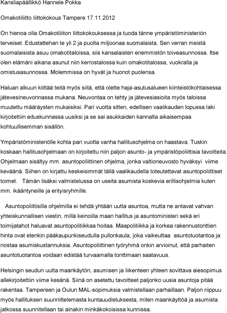 Itse olen elämäni aikana asunut niin kerrostalossa kuin omakotitalossa, vuokralla ja omistusasunnossa. Molemmissa on hyvät ja huonot puolensa.