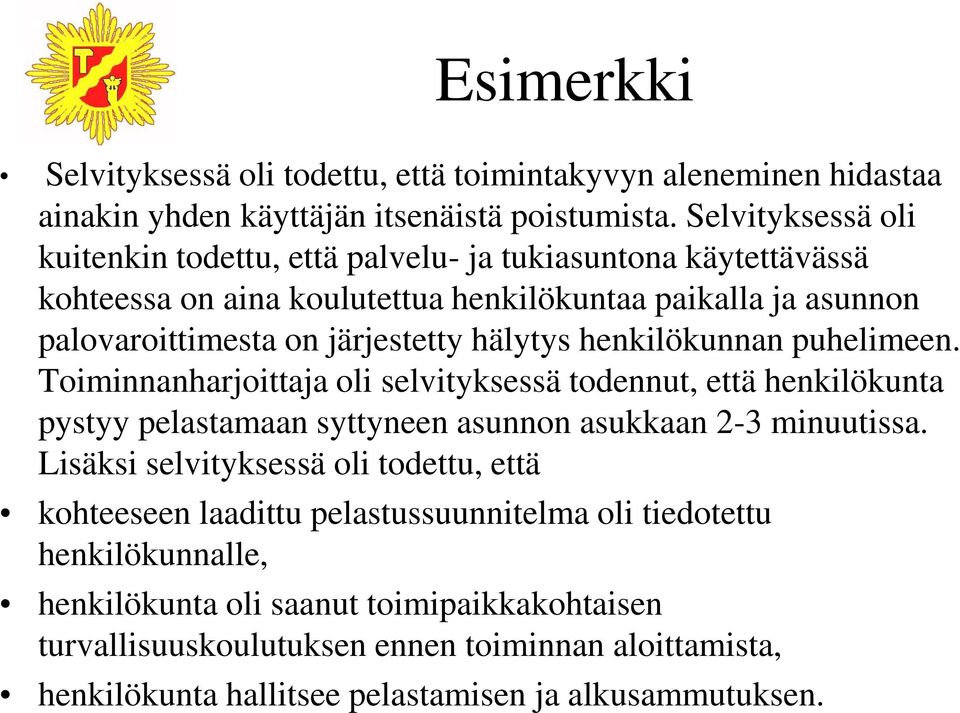 hälytys henkilökunnan puhelimeen. Toiminnanharjoittaja oli selvityksessä todennut, että henkilökunta pystyy pelastamaan syttyneen asunnon asukkaan 2-3 minuutissa.