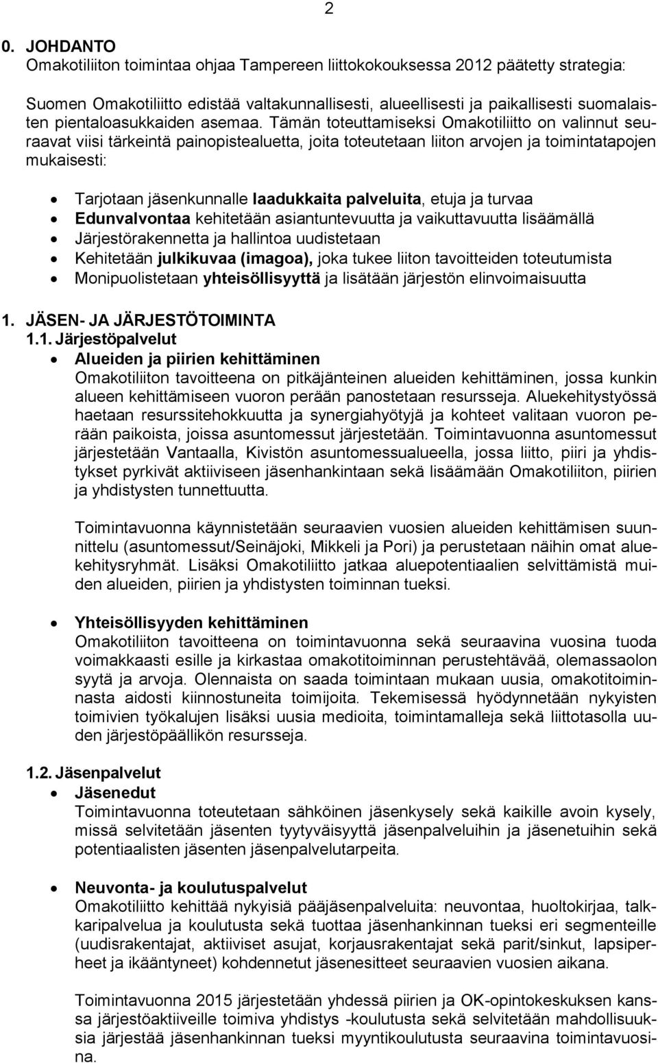 Tämän toteuttamiseksi Omakotiliitto on valinnut seuraavat viisi tärkeintä painopistealuetta, joita toteutetaan liiton arvojen ja toimintatapojen mukaisesti: Tarjotaan jäsenkunnalle laadukkaita