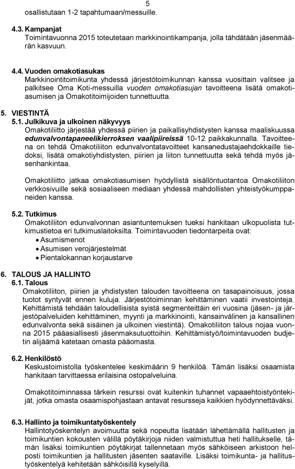 4. Vuoden omakotiasukas Markkinointitoimikunta yhdessä järjestötoimikunnan kanssa vuosittain valitsee ja palkitsee Oma Koti-messuilla vuoden omakotiasujan tavoitteena lisätä omakotiasumisen ja