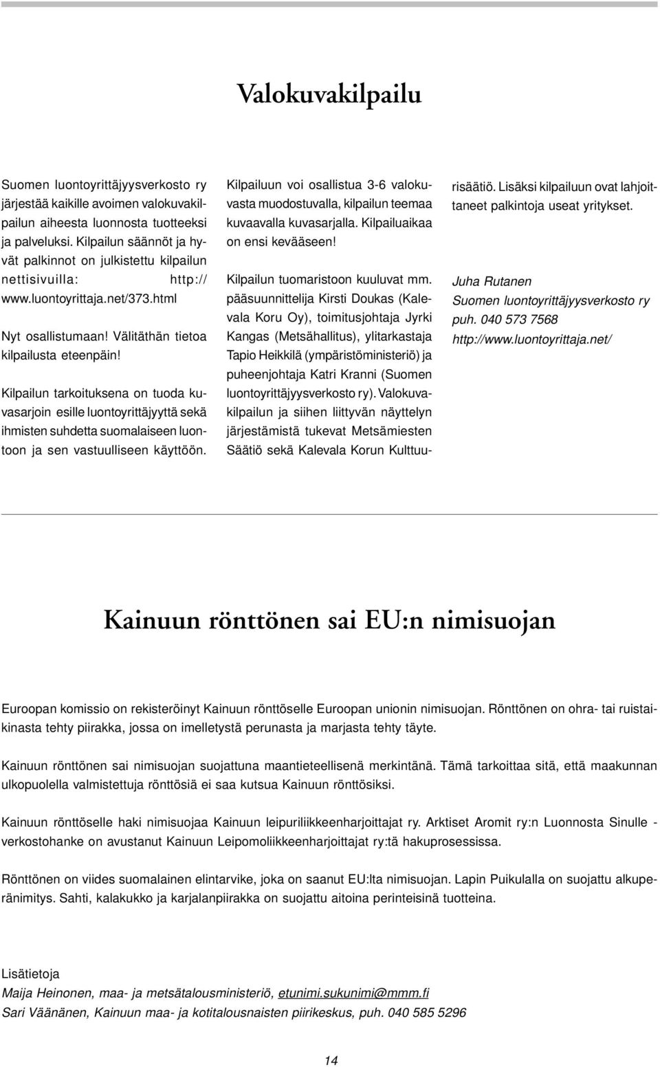 Kilpailun tarkoituksena on tuoda kuvasarjoin esille luontoyrittäjyyttä sekä ihmisten suhdetta suomalaiseen luontoon ja sen vastuulliseen käyttöön.