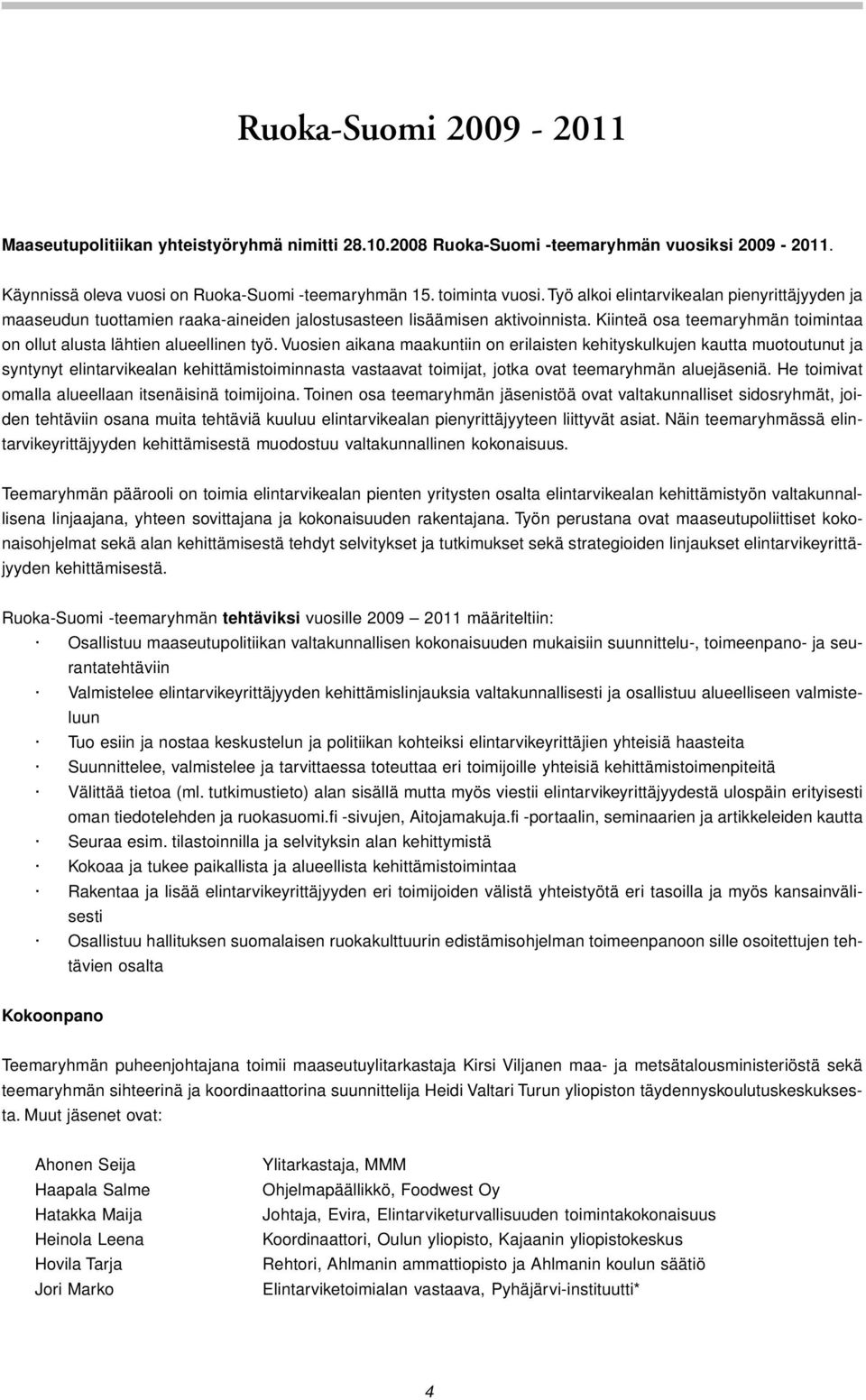 Vuosien aikana maakuntiin on erilaisten kehityskulkujen kautta muotoutunut ja syntynyt elintarvikealan kehittämistoiminnasta vastaavat toimijat, jotka ovat teemaryhmän aluejäseniä.