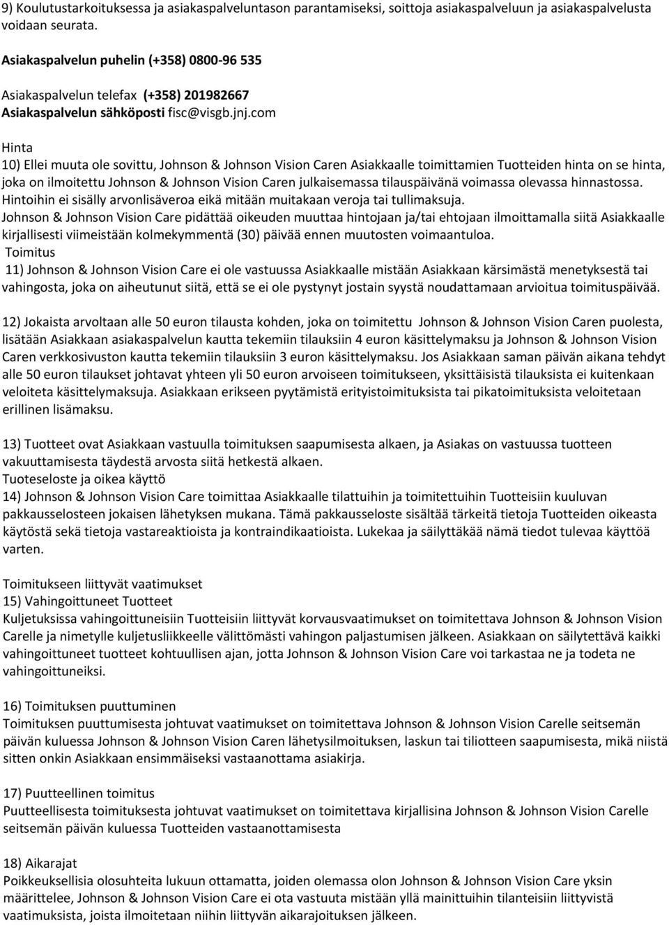 com Hinta 10) Ellei muuta ole sovittu, Johnson & Johnson Vision Caren Asiakkaalle toimittamien Tuotteiden hinta on se hinta, joka on ilmoitettu Johnson & Johnson Vision Caren julkaisemassa