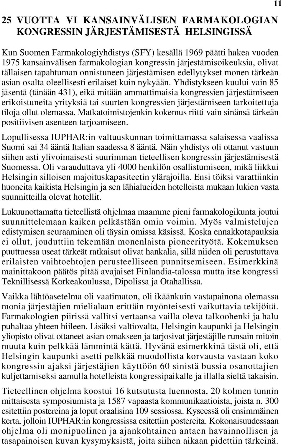 Yhdistykseen kuului vain 85 jäsentä (tänään 431), eikä mitään ammattimaisia kongressien järjestämiseen erikoistuneita yrityksiä tai suurten kongressien järjestämiseen tarkoitettuja tiloja ollut