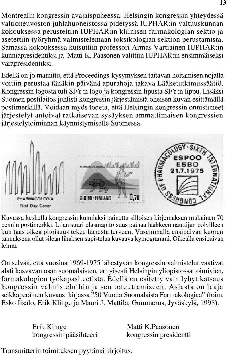 valmistelemaan toksikologian sektion perustamista. Samassa kokouksessa kutsuttiin professori Armas Vartiainen IUPHAR:in kunniapresidentiksi ja Matti K.