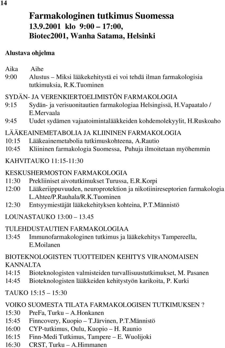 Tuominen SYDÄN- JA VERENKIERTOELIMISTÖN FARMAKOLOGIA 9:15 Sydän- ja verisuonitautien farmakologiaa Helsingissä, H.Vapaatalo / E.Mervaala 9:45 Uudet sydämen vajaatoimintalääkkeiden kohdemolekyylit, H.