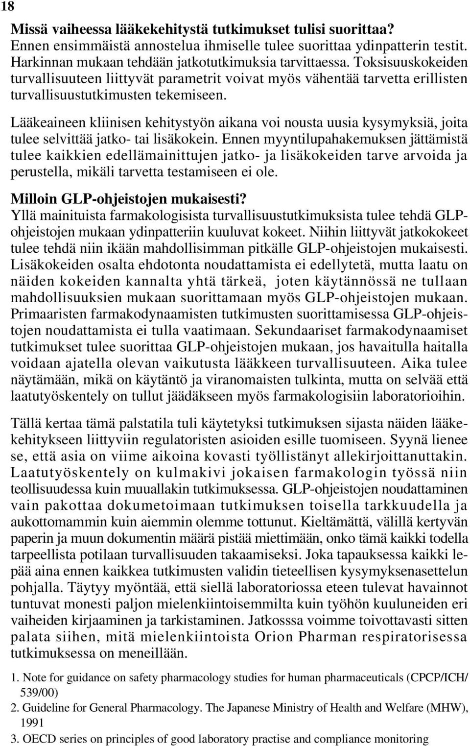 Lääkeaineen kliinisen kehitystyön aikana voi nousta uusia kysymyksiä, joita tulee selvittää jatko- tai lisäkokein.