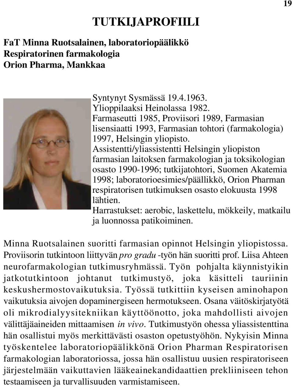 Assistentti/yliassistentti Helsingin yliopiston farmasian laitoksen farmakologian ja toksikologian osasto 1990-1996; tutkijatohtori, Suomen Akatemia 1998; laboratorioesimies/päällikkö, Orion Pharman