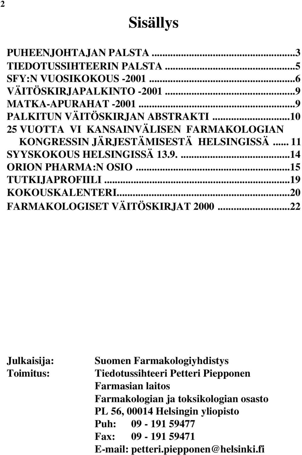 ..15 TUTKIJAPROFIILI...19 KOKOUSKALENTERI...20 FARMAKOLOGISET VÄITÖSKIRJAT 2000.