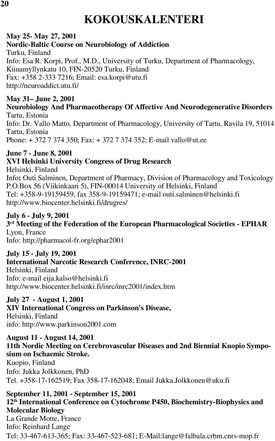 fi http://neuroaddict.utu.fi/ May 31 June 2, 2001 Neurobiology And Pharmacotherapy Of Affective And Neurodegenerative Disorders Tartu, Estonia Info: Dr.