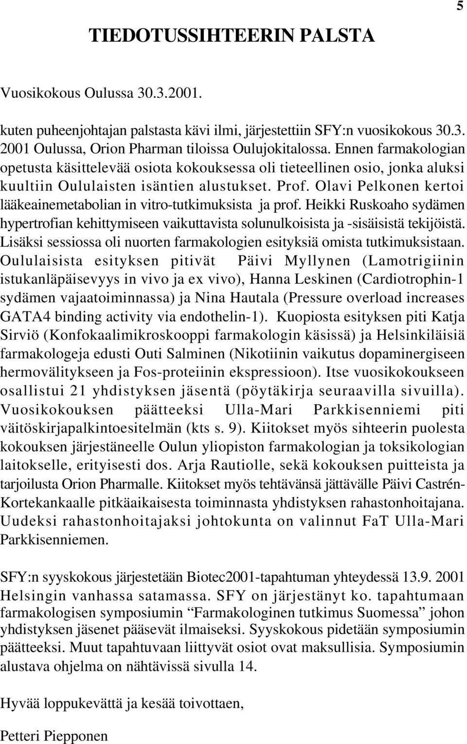 Olavi Pelkonen kertoi lääkeainemetabolian in vitro-tutkimuksista ja prof. Heikki Ruskoaho sydämen hypertrofian kehittymiseen vaikuttavista solunulkoisista ja -sisäisistä tekijöistä.