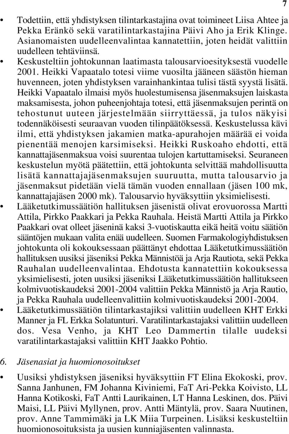 Heikki Vapaatalo totesi viime vuosilta jääneen säästön hieman huvenneen, joten yhdistyksen varainhankintaa tulisi tästä syystä lisätä.