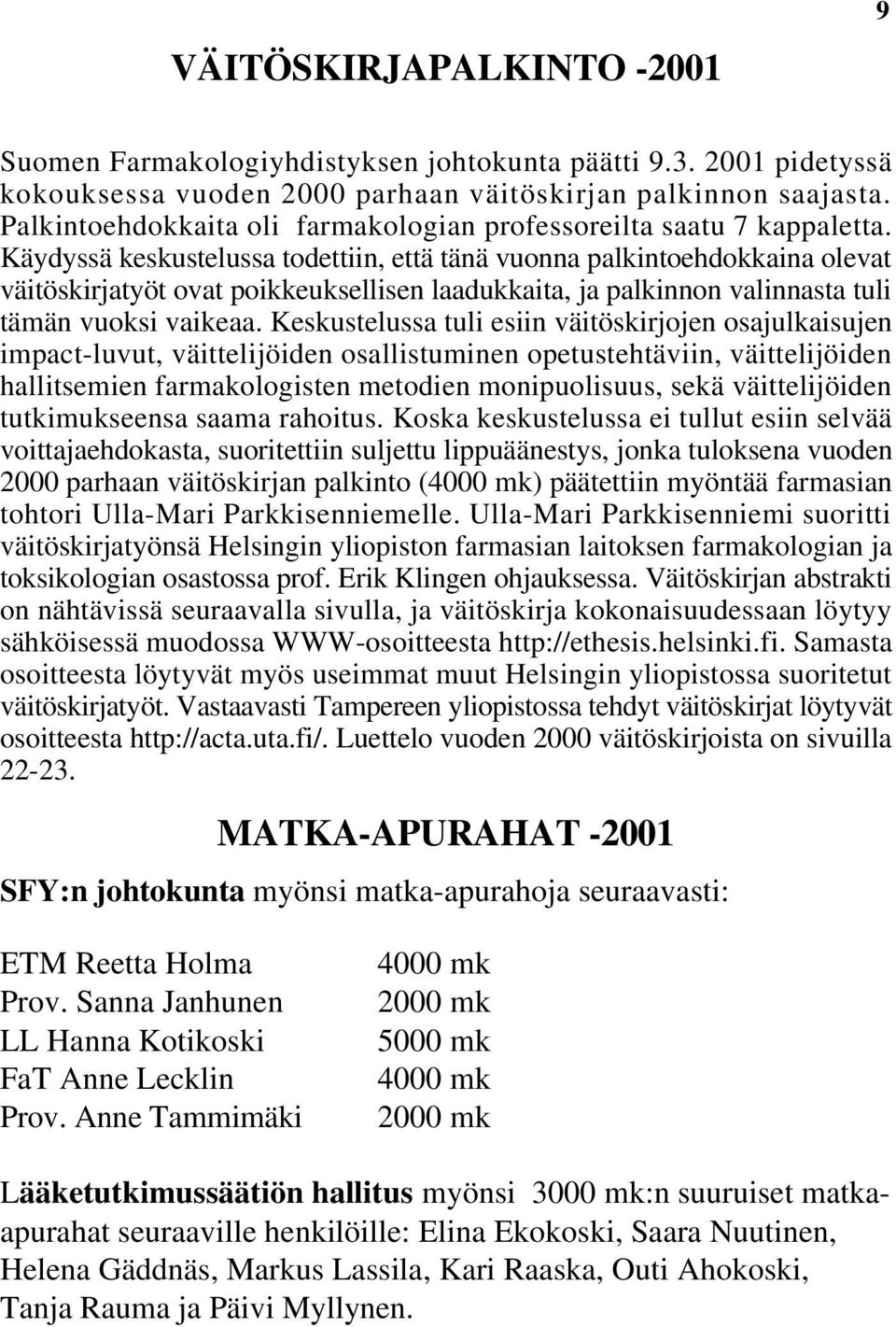 Käydyssä keskustelussa todettiin, että tänä vuonna palkintoehdokkaina olevat väitöskirjatyöt ovat poikkeuksellisen laadukkaita, ja palkinnon valinnasta tuli tämän vuoksi vaikeaa.