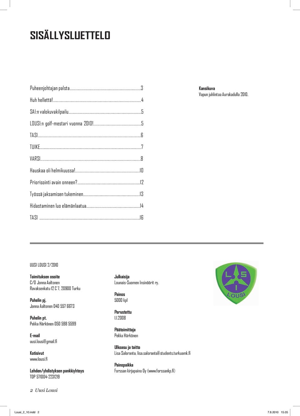 ..16 UUSI LOUSI 2/2010 Toimituksen osoite C/O Jonna Aaltonen Ravaksenkatu 12 C 7, 20900 Turku Puhelin pj. Jonna Aaltonen 040 557 6673 Puhelin pt. Pekka Härkönen 050 598 5599 E-mail uusi.lousi@gmail.