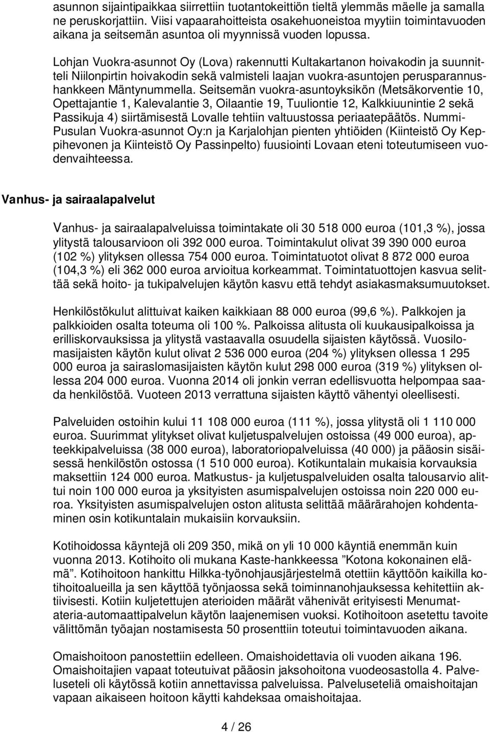 Lohjan Vuokra-asunnot Oy (Lova) rakennutti Kultakartanon hoivakodin ja suunnitteli Niilonpirtin hoivakodin sekä valmisteli laajan vuokra-asuntojen perusparannushankkeen Mäntynummella.