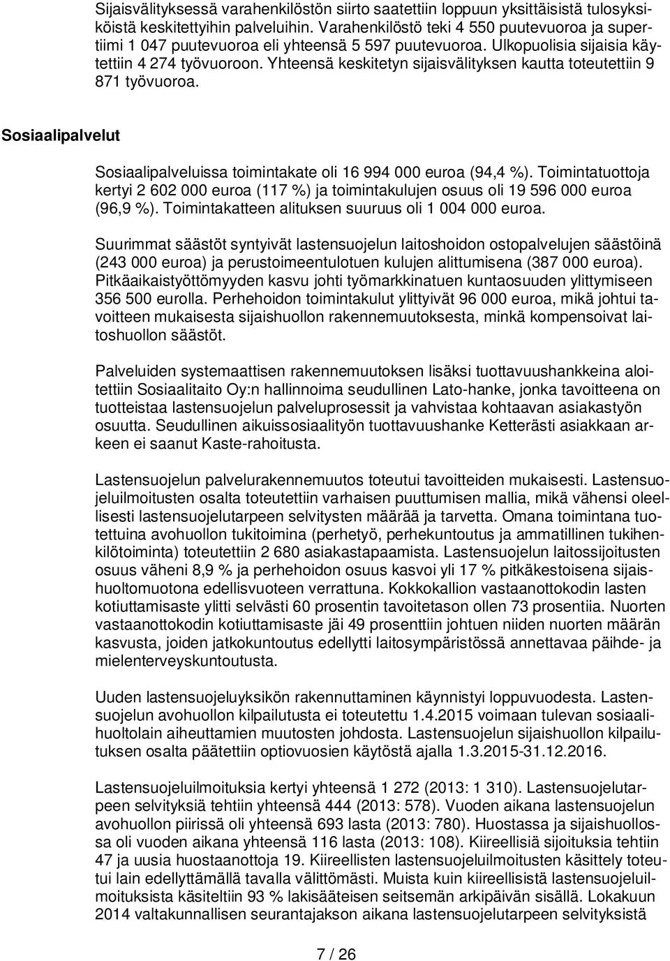 Yhteensä keskitetyn sijaisvälityksen kautta toteutettiin 9 871 työvuoroa. Sosiaalipalvelut Sosiaalipalveluissa toimintakate oli 16 994 000 euroa (94,4 %).