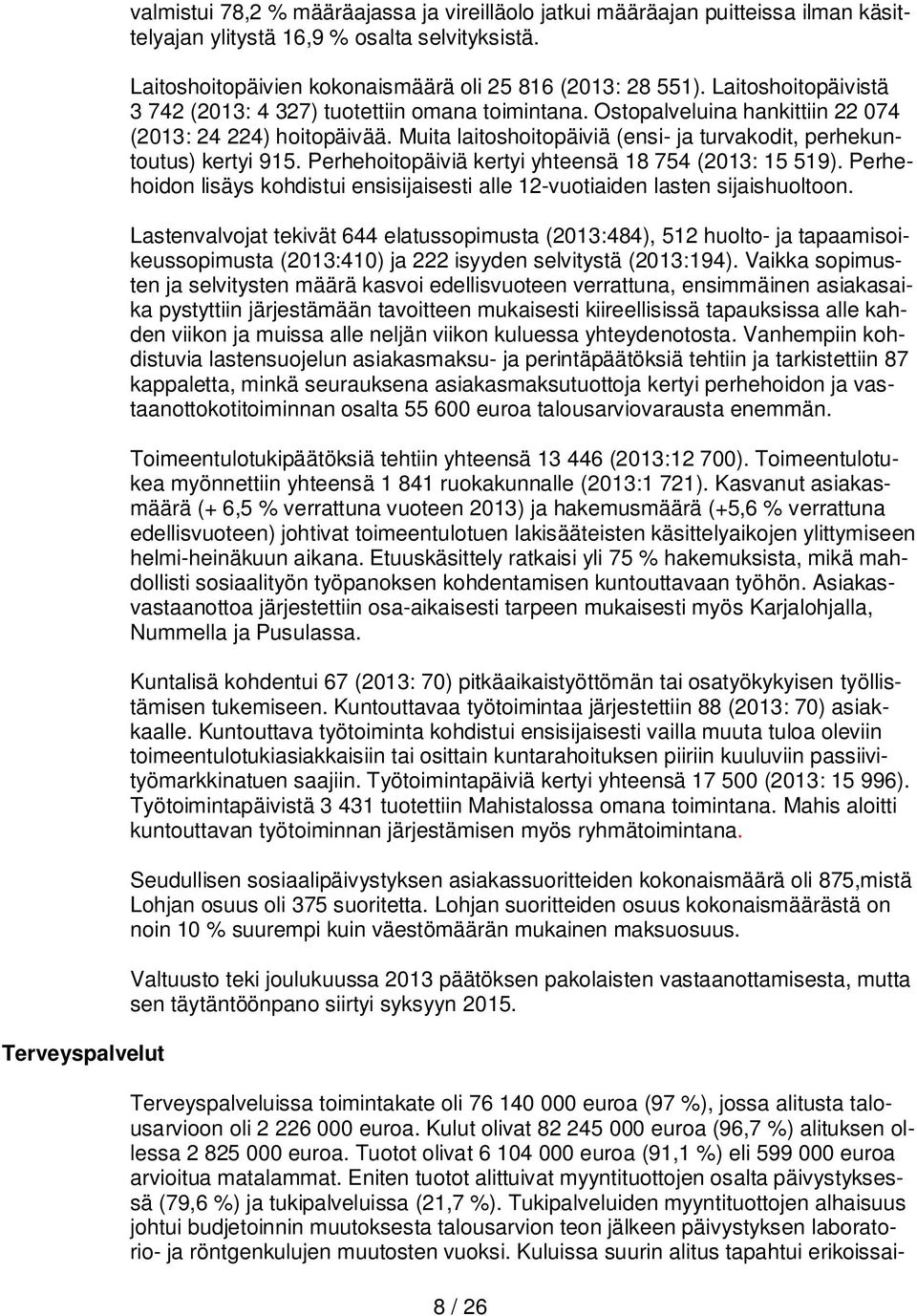 Muita laitoshoitopäiviä (ensi- ja turvakodit, perhekuntoutus) kertyi 915. Perhehoitopäiviä kertyi yhteensä 18 754 (2013: 15 519).