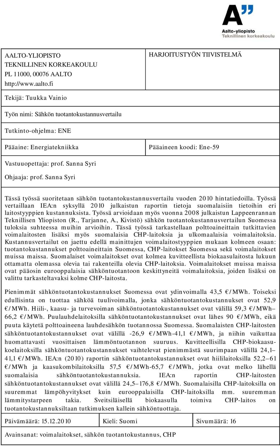 Sanna Syri Ohjaaja: prof. Sanna Syri Tässä työssä suoritetaan sähkön tuotantokustannusvertailu vuoden 2010 hintatiedoilla.