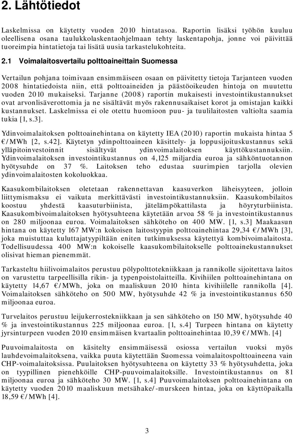 1 Voimalaitosvertailu polttoaineittain Suomessa Vertailun pohjana toimivaan ensimmäiseen osaan on päivitetty tietoja Tarjanteen vuoden 2008 hintatiedoista niin, että polttoaineiden ja päästöoikeuden