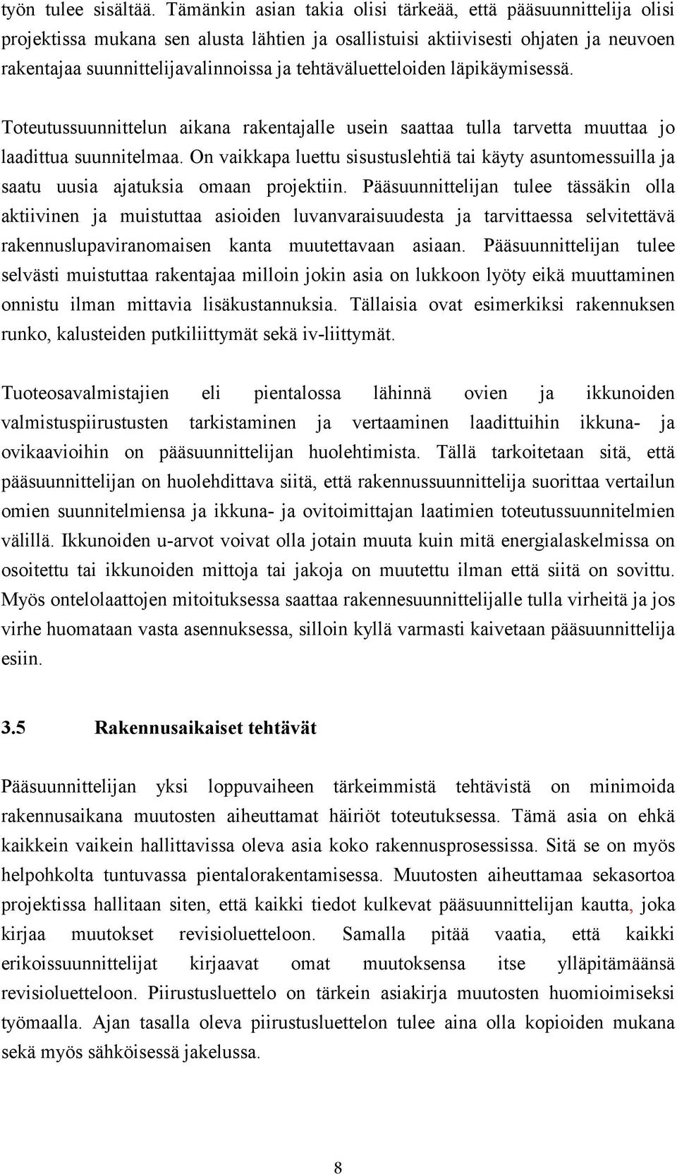 tehtäväluetteloiden läpikäymisessä. Toteutussuunnittelun aikana rakentajalle usein saattaa tulla tarvetta muuttaa jo laadittua suunnitelmaa.