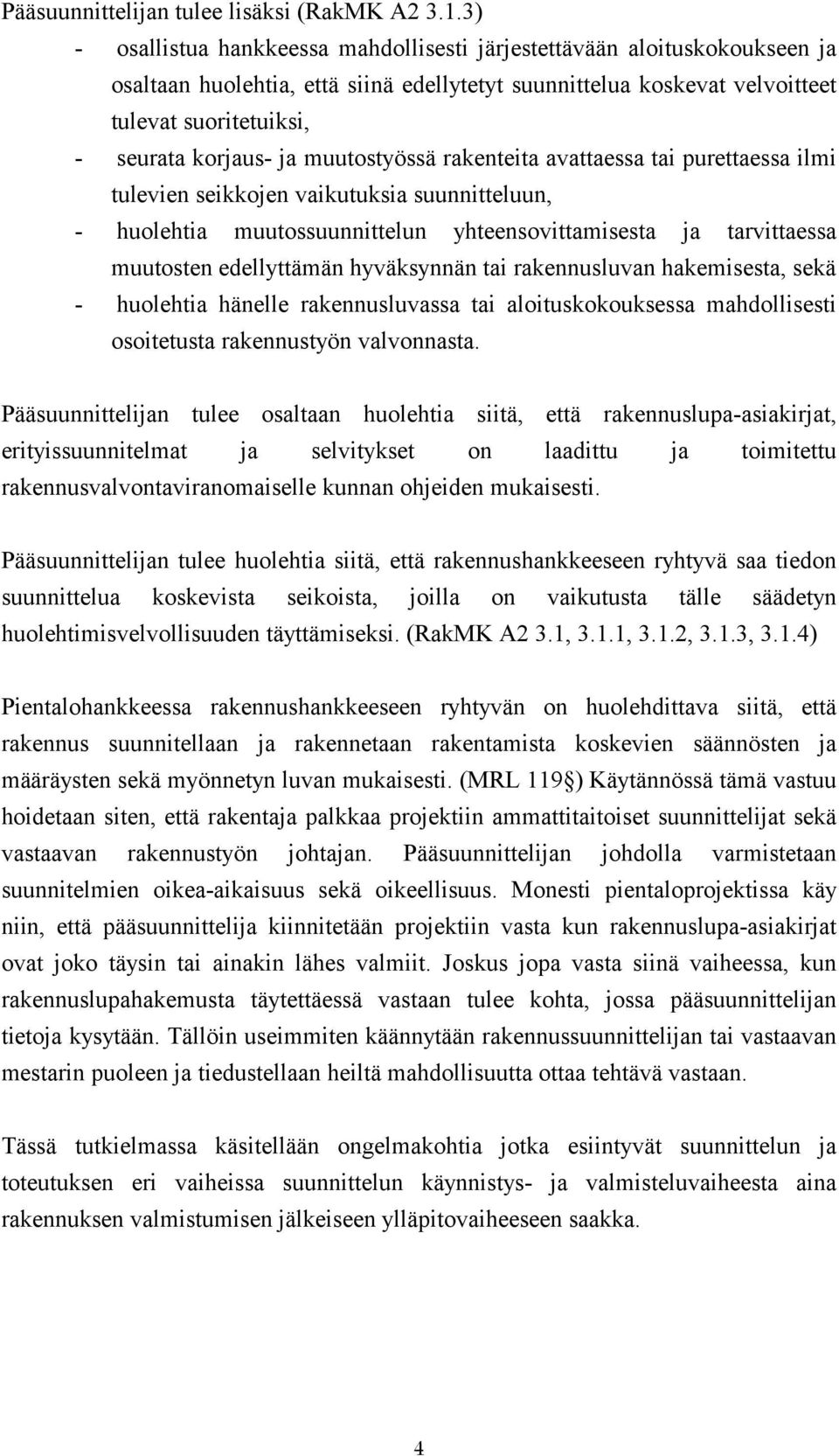 muutostyössä rakenteita avattaessa tai purettaessa ilmi tulevien seikkojen vaikutuksia suunnitteluun, - huolehtia muutossuunnittelun yhteensovittamisesta ja tarvittaessa muutosten edellyttämän