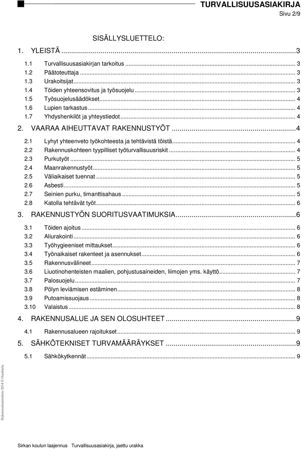 .. 4 2.3 Purkutyöt... 5 2.4 Maanrakennustyöt... 5 2.5 Väliaikaiset tuennat... 5 2.6 Asbesti... 5 2.7 Seinien purku, timanttisahaus... 5 2.8 Katolla tehtävät työt... 6 3.