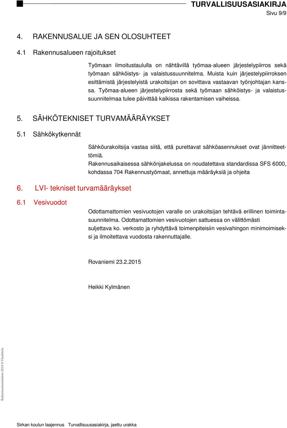 Työmaa-alueen järjestelypiirrosta sekä työmaan sähköistys- ja valaistussuunnitelmaa tulee päivittää kaikissa rakentamisen vaiheissa. 5. SÄHKÖTEKNISET TURVAMÄÄRÄYKSET 5.1 Sähkökytkennät 6.