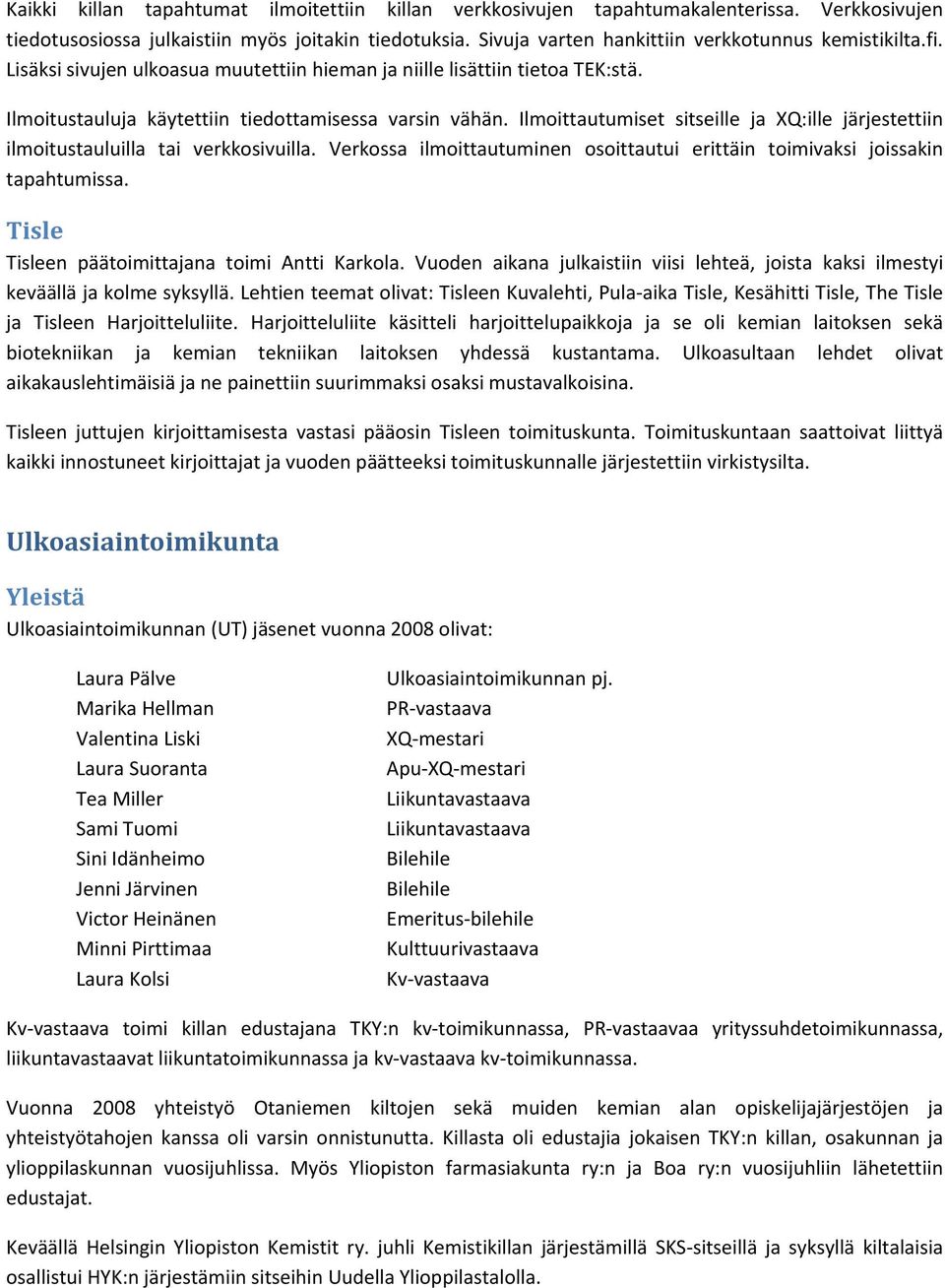 Ilmoittautumiset sitseille ja XQ:ille järjestettiin ilmoitustauluilla tai verkkosivuilla. Verkossa ilmoittautuminen osoittautui erittäin toimivaksi joissakin tapahtumissa.