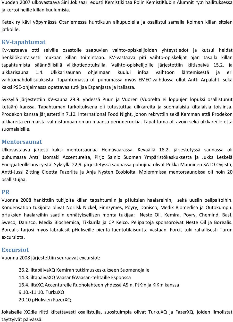 KV tapahtumat Kv vastaava otti selville osastolle saapuvien vaihto opiskelijoiden yhteystiedot ja kutsui heidät henkilökohtaisesti mukaan killan toimintaan.