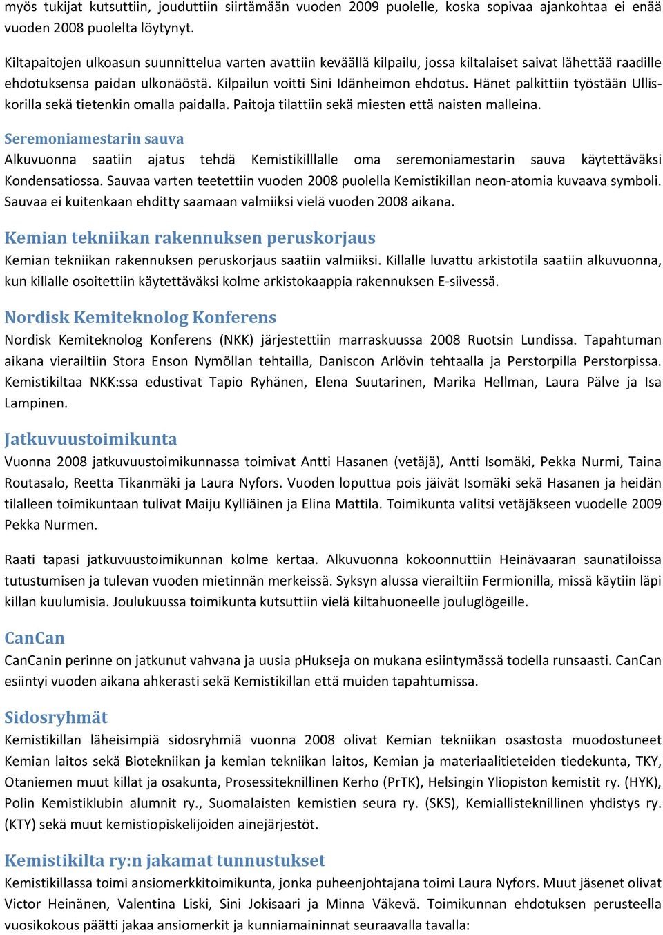 Hänet palkittiin työstään Ulliskorilla sekä tietenkin omalla paidalla. Paitoja tilattiin sekä miesten että naisten malleina.