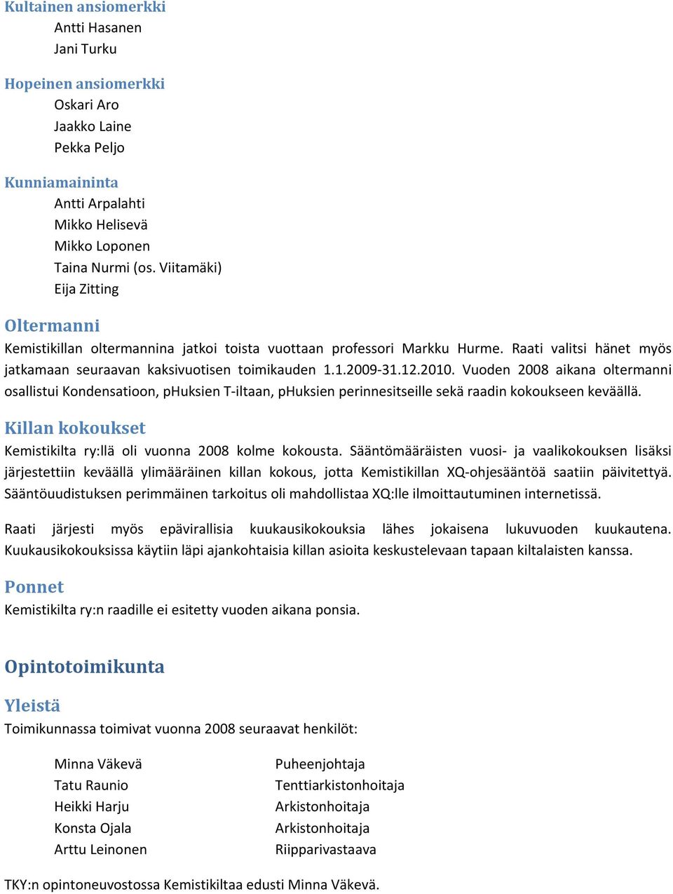 2010. Vuoden 2008 aikana oltermanni osallistui Kondensatioon, phuksien T iltaan, phuksien perinnesitseille sekä raadin kokoukseen keväällä.