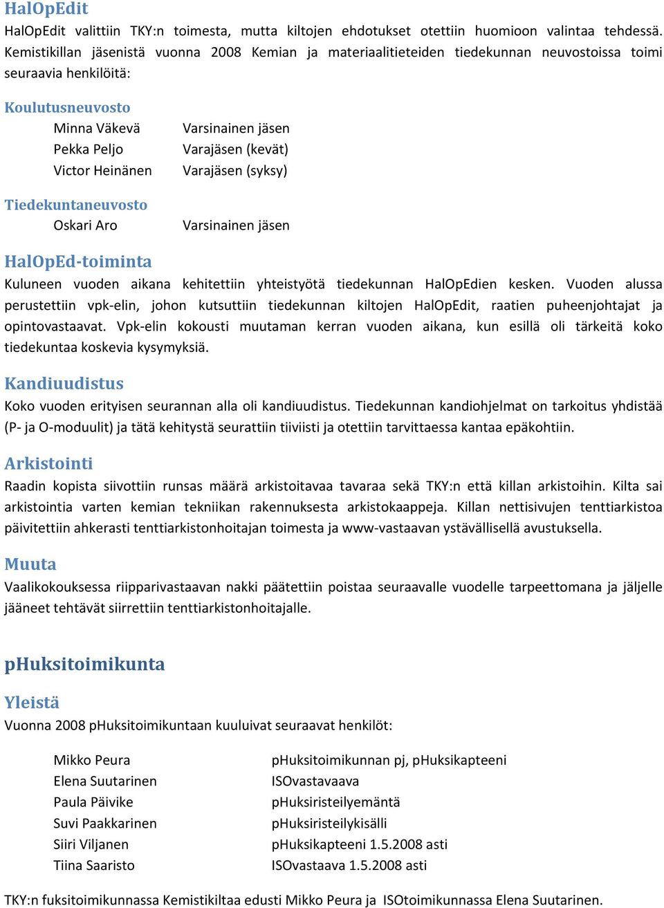 Oskari Aro Varsinainen jäsen Varajäsen (kevät) Varajäsen (syksy) Varsinainen jäsen HalOpEd toiminta Kuluneen vuoden aikana kehitettiin yhteistyötä tiedekunnan HalOpEdien kesken.
