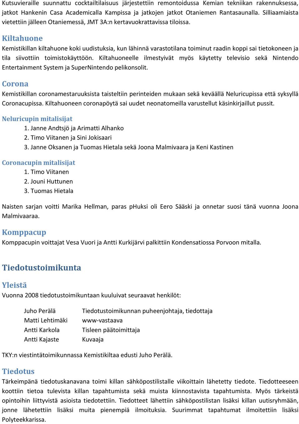 Kiltahuone Kemistikillan kiltahuone koki uudistuksia, kun lähinnä varastotilana toiminut raadin koppi sai tietokoneen ja tila siivottiin toimistokäyttöön.