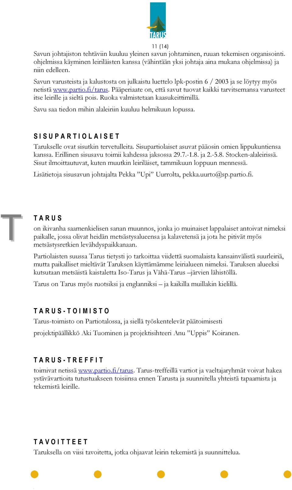 Savun varusteista ja kalustosta on julkaistu luettelo lpk-postin 6 / 2003 ja se löytyy myös netistä www.partio.fi/tarus.