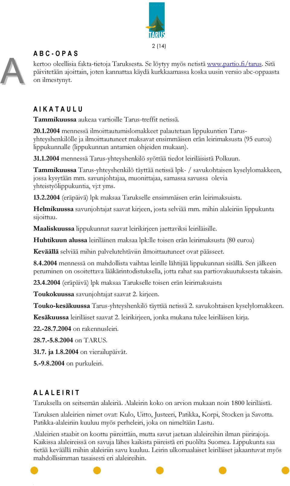 2004 mennessä ilmoittautumislomakkeet palautetaan lippukuntien Tarusyhteyshenkilölle ja ilmoittautuneet maksavat ensimmäisen erän leirimaksusta (95 euroa) lippukunnalle (lippukunnan antamien ohjeiden