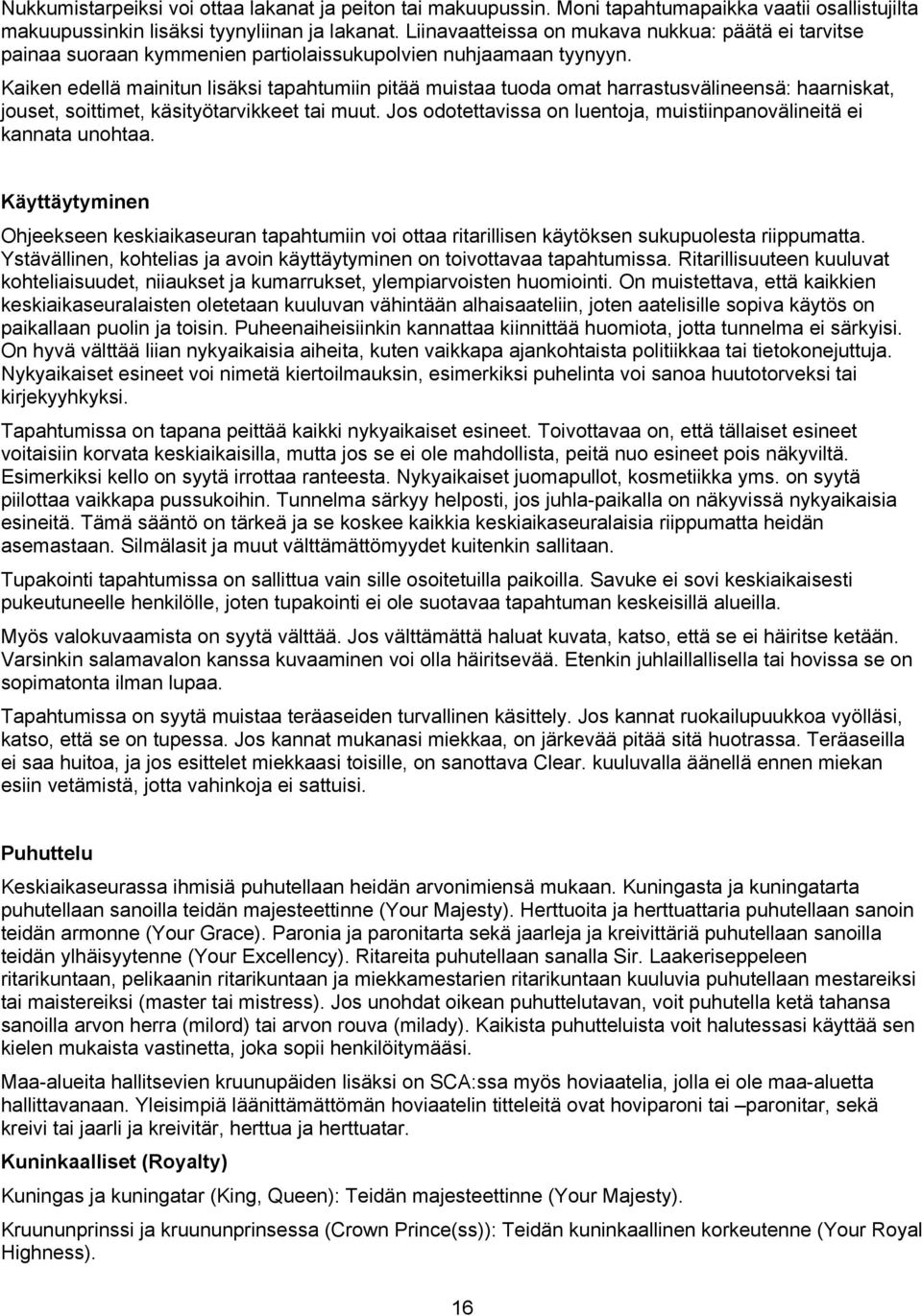 Kaiken edellä mainitun lisäksi tapahtumiin pitää muistaa tuoda omat harrastusvälineensä: haarniskat, jouset, soittimet, käsityötarvikkeet tai muut.