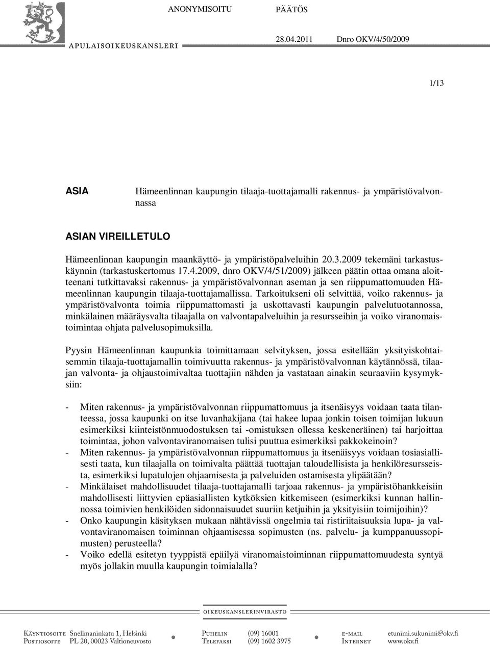 4.2009, dnro OKV/4/51/2009) jälkeen päätin ottaa omana aloitteenani tutkittavaksi rakennus- ja ympäristövalvonnan aseman ja sen riippumattomuuden Hämeenlinnan kaupungin tilaaja-tuottajamallissa.