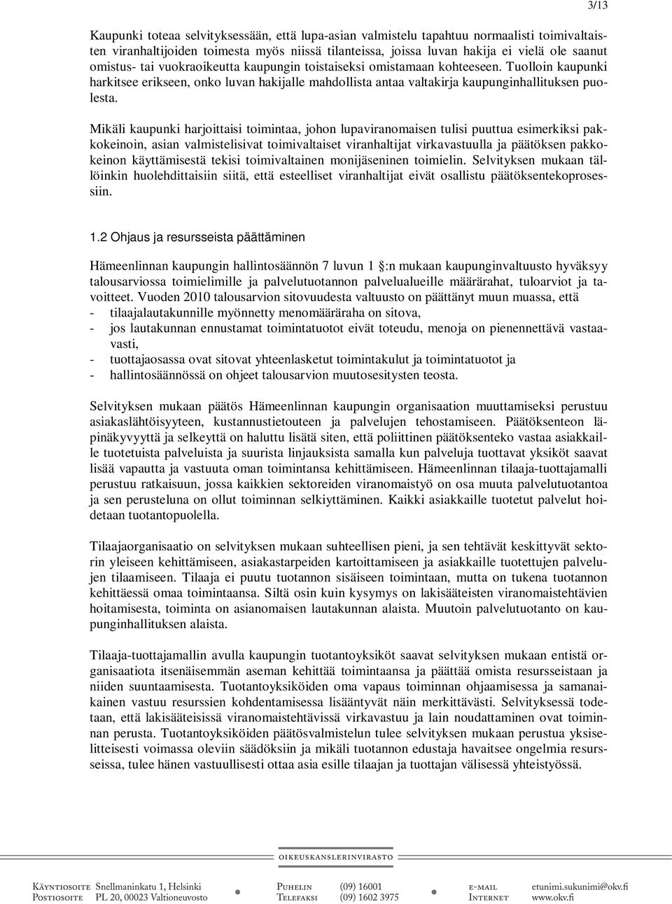 Mikäli kaupunki harjoittaisi toimintaa, johon lupaviranomaisen tulisi puuttua esimerkiksi pakkokeinoin, asian valmistelisivat toimivaltaiset viranhaltijat virkavastuulla ja päätöksen pakkokeinon