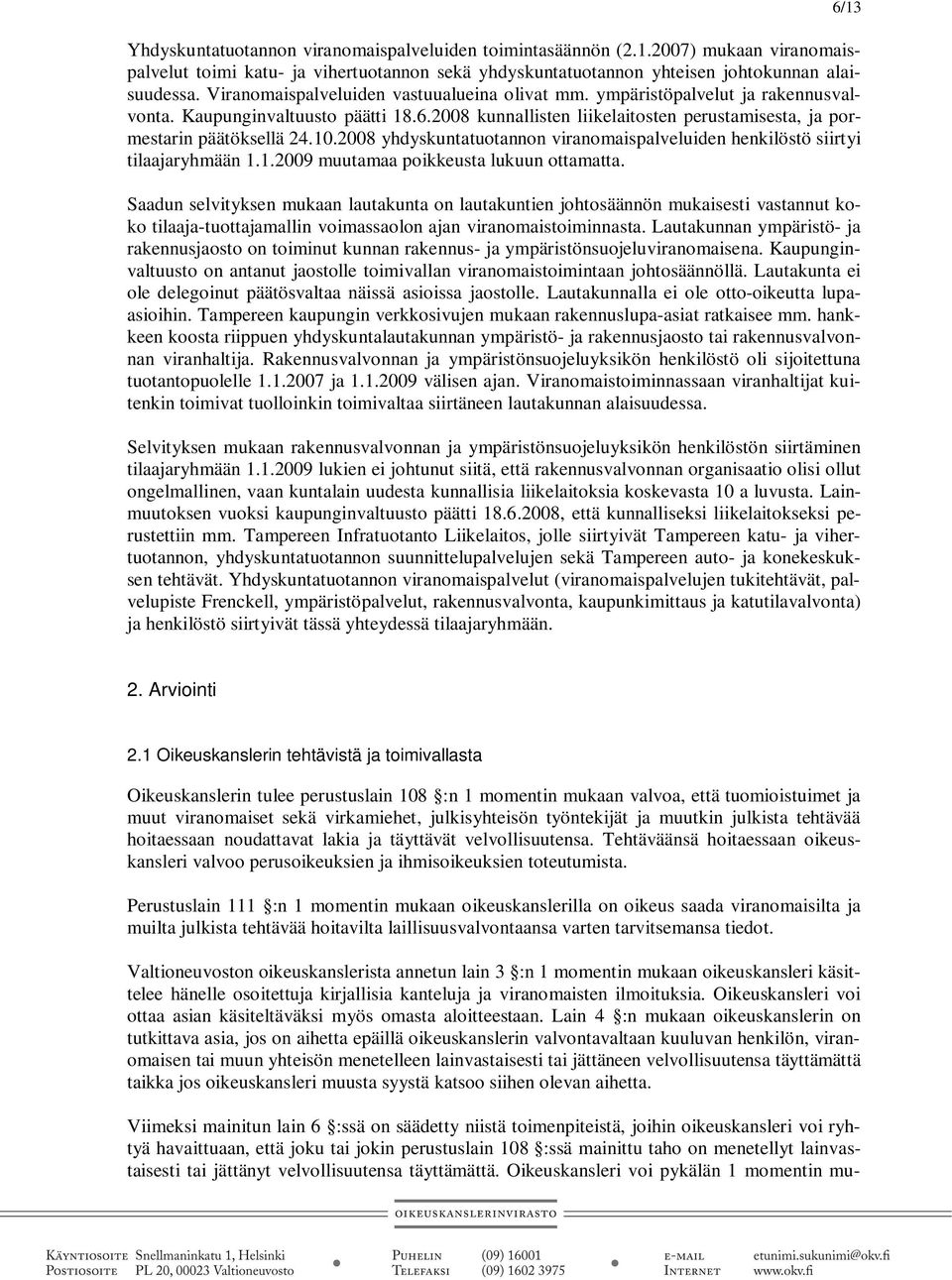 2008 yhdyskuntatuotannon viranomaispalveluiden henkilöstö siirtyi tilaajaryhmään 1.1.2009 muutamaa poikkeusta lukuun ottamatta.