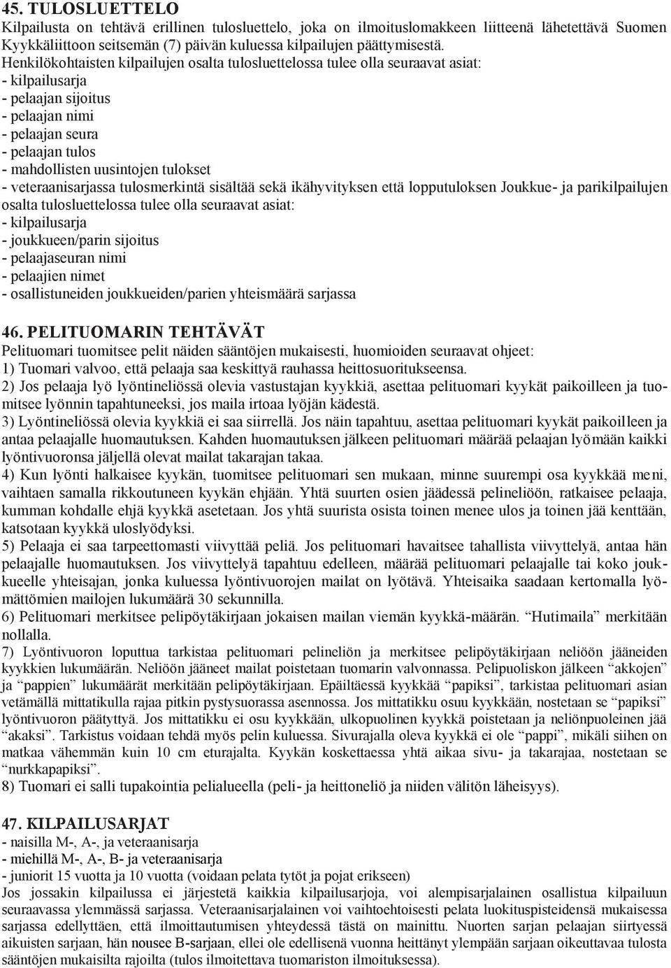 tulokset - veteraanisarjassa tulosmerkintä sisältää sekä ikähyvityksen että lopputuloksen Joukkue- ja parikilpailujen osalta tulosluettelossa tulee olla seuraavat asiat: - kilpailusarja -