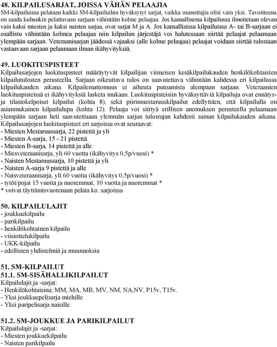 Jos kansallisissa kilpailuissa A- tai B-sarjaan ei osallistu vähintään kolmea pelaajaa niin kilpailun järjestäjä voi halutessaan siirtää pelaajat pelaamaan ylempään sarjaan.